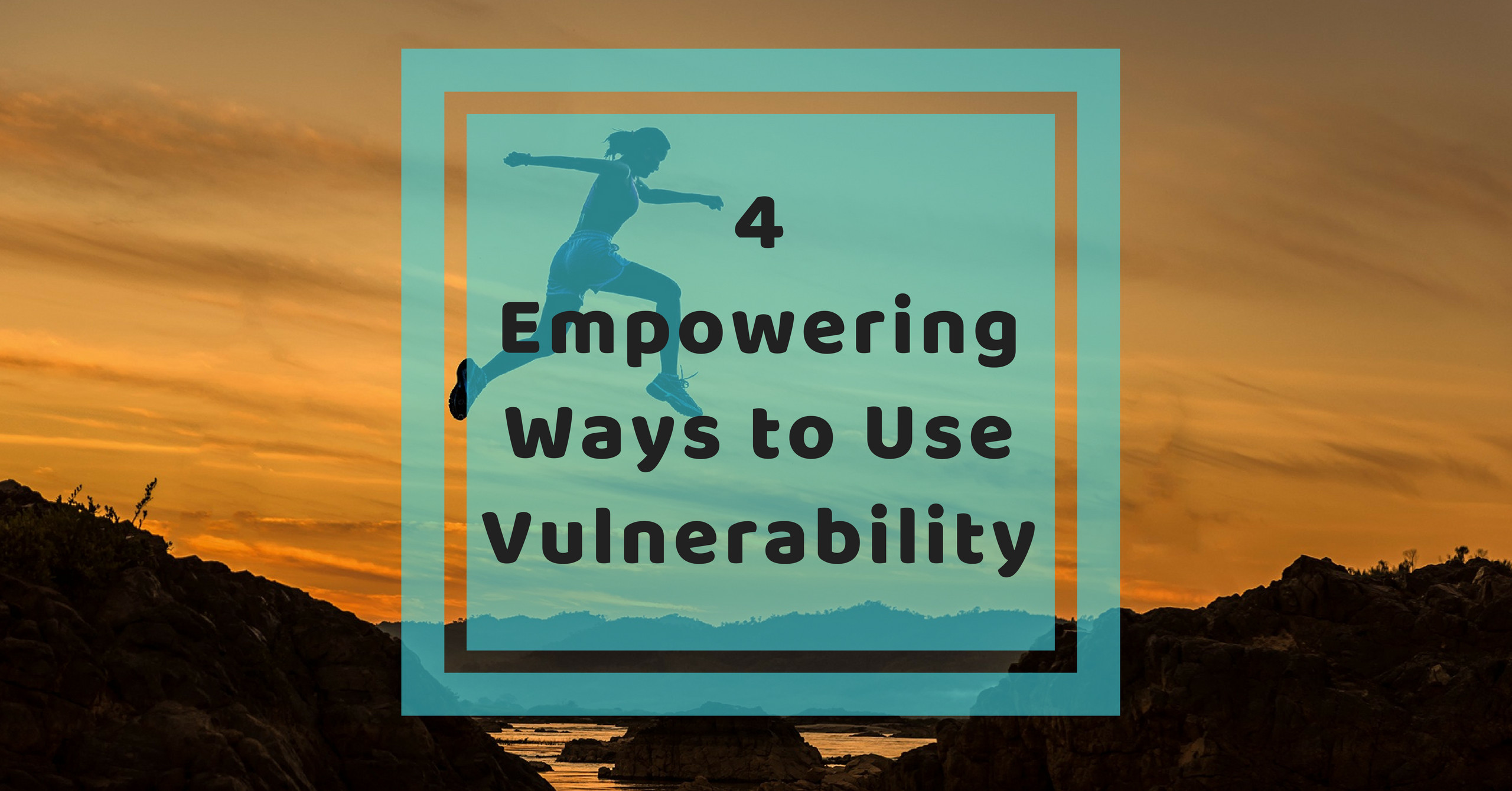 4 Empowering Ways to Use Vulnerability